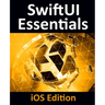 SwiftUI Essentials - iOS Edition: Learn to Develop iOS Apps Using SwiftUI, Swift 5 and Xcode 11