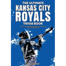The Ultimate Kansas City Royals Trivia Book: A Collection of Amazing Trivia Quizzes and Fun Facts for Die-Hard Royals Fans!