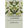 Hummingbird Whispers A Collection Of Whispers written in a Poem form