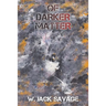 Of Darker Matter