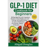 GLP-1 Diet Cookbook for Beginners: 90-Day Meal Plan with 5-Ingredient Recipes to Boost Weight Loss, Curb Cravings, and Support Energy for Users of Med