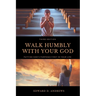 Walk Humbly with Your God: Putting God's Purpose First in Your Life