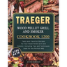 Traeger Wood Pellet Grill and Smoker Cookbook 1200: 1200 Days Tasty and Flavorful Recipes for Your Wood Pellet Grill and Smoker, Including Tips and Te