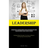 Leadership: A Thorough Guide To Achieving Corporate Success And Advancing One's Career, Navigating Corporate Success: Essential Strategies (Utilizing
