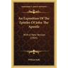 An Exposition Of The Epistles Of John The Apostle: With A New Version (1905)