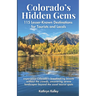 Colorado's Hidden Gems: 115 Lesser-Known Destinations for Tourists and Locals with interactive map (hikes, lakes, ghost towns, hot springs, water fall