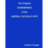 The Original CEREMONIES of the LIBERAL CATHOLIC RITE