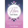 From Him, Not Them: A Young Woman's Guide to Relying on God for Validation, Identity, and Guidance