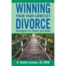 Winning Your High-Conflict Divorce: Strategies for Moms and Dads
