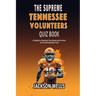 Tennessee Volunteers: The Supreme quiz and trivia book on the University of Tennessee Football team THE VOLS