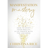 Manifestation Mastery: How to Shift Your Reality & Co-Create with the Universe﻿