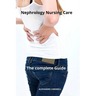 Nephrology Nursing Care The complete Guide