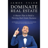 Dominate Real Estate: A Master Plan to Build a Thriving Real Estate Business with Actionable Sales and Marketing Strategies for Real Estate Profession