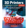 3D Printers: A Beginner's Guide, 2nd Revised and Expanded Edition: All of the Design and Technical Basics You Need to Use Any 3D Printer