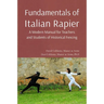 Fundamentals of Italian Rapier: A Modern Manual for Teachers and Students of Historical Fencing
