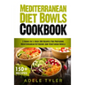 Mediterranean Diet Bowls Cookbook: 2 Books In 1: Over 200 Recipes For Preparing Mediterranean Ketogenic And Vegetarian Bowls