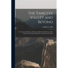 The Yangtze Valley and Beyond; an Account of Journeys of China, Chiefly in the Province of Sze Chuan and Among the Man-tze of the Somo Territory