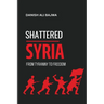 Shattered Syria: From Tyranny to Freedom