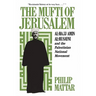 The Mufti of Jerusalem: Al-Hajj Amin Al-Husayni and the Palestinian National Movement