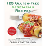 125 Gluten-Free Vegetarian Recipes: Quick and Delicious Mouthwatering Dishes for the Healthy Cook: A Cookbook