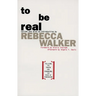 To Be Real: Telling the Truth and Changing the Face of Feminism
