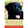 Maggie: the dog who changed my life: A Story of Love