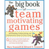 The Big Book of Team-Motivating Games: Spirit-Building, Problem-Solving and Communication Games for Every Group