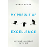 My Pursuit of Excellence: Life and Leadership in the Air