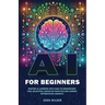 AI for Beginners: Master AI Learning With Easy-to-Understand Tool Selection, Hands-On Practice and Career Optimization Insights