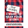 Dear Grandpa. I Want To Hear Your Story: A Guided Memory Journal to Share The Stories, Memories and Moments That Have Shaped Grandpa's Life 7 x 10 inc