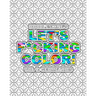 Let's F*cking Color!: Geometric: Intricate geometric pattern coloring book with swear words. Perfect for releasing frustrations and finding