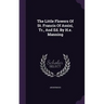 The Little Flowers Of St. Francis Of Assisi, Tr., And Ed. By H.e. Manning