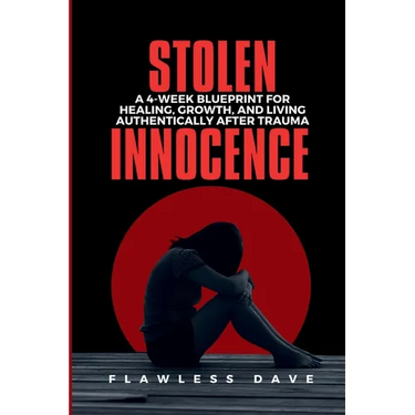Stolen Innocence: A 4-Week Blueprint for Healing, Growth, and Living Authentically After Trauma
