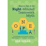 Reason, Ego, & the Right-Minded Teamwork Myth: The Philosophy and Process for Creating a Right-Minded Team That Works Together as One