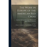 The Work in Europe of the American Red Cross; a Report to the American People by the Red Cross War Council