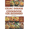Celiac Disease Cookbook for Beginners: Simple and Flavorful Recipes to Help You Master Gluten-Free Cooking with Ease