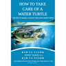 How to Take Care of a Water Turtle. Feed Them, House Them, Danger Signs and More: A Guide to Raising a Healthy and Happy Water Turtle
