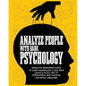 Analyze People with Dark Psychology: Complete Beginner's Guide to Dark Psychology. It Includes Manipulation, Art of Persuasion, Mind Hacking and Body