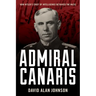 Admiral Canaris: How Hitler's Chief of Intelligence Betrayed the Nazis