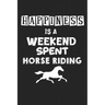 Happiness Is A Weekend Spent Horse Riding: College Ruled Notebook (6x9 inches) with 120 Pages