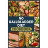 No Gallbladder Diet Cookbook: delicious & easy recipes for beginners Simple Food Guide for Health & Wellness Post Gallbladder Removal Surgery