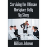 Surviving the Ultimate Workplace Bully - My Story