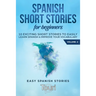 Spanish Short Stories for Beginners: 10 Exciting Short Stories to Easily Learn Spanish & Improve Your Vocabulary