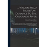 ... Wagon Road From Fort Defiance To The Colorado River: Letter From The Secretary Of War, Transmitting The Report Of The Superintendant Of The Wagon