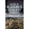 A History of Alabama's Deadliest Tornadoes: Disaster in Dixie