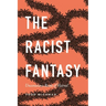 The Racist Fantasy: Unconscious Roots of Hatred