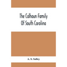 The Calhoun Family Of South Carolina