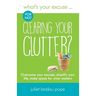 What's Your Excuse for not Clearing Your Clutter?: Overcome your excuses, simplify your life, make space for what matters