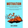 Motivation: Exercises to Decide What You Want and How to Get There (A Practical Guide to Unstick Yourself, Build Momentum and Sustain Long-Term Motiva