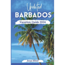 Updated Barbados Vacation Guide 2024: Unveiling The Soul of The Caribbean Islands, With Insider Tips, Breathtaking Beaches, Must See Attraction, Top T